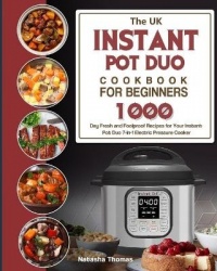 The UK Instant Pot Duo Electric Pressure Cooker Cookbook For Beginners - 1000-Day Fresh and Foolproof Recipes for Your Instant P