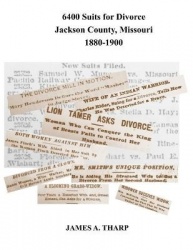 6400 Suits for Divorce, Jackson County, Missouri, 1880-1900 - An Index to Reports in Kansas City, Missouri, Newspapers