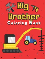 Big Brother Coloring Book - With Construction Tools & Vehicles Colouring Pages For Toddlers 2-6 Ages Cute Gift Idea From New Bab