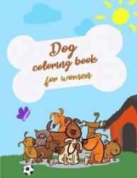 Dog Coloring Books For Women - A Fun Activity Book For Adult and Dog Lovers, 8.5 x 11