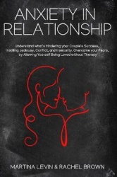 Anxiety in Relationship - Understand what's Hindering Your Couple's Success, Instilling Jealousy, Conflict, and Insecurity. Over
