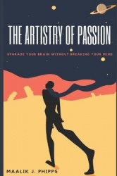 The Artistry of Passion - Upgrade Your Brain Without Breaking Your Mind