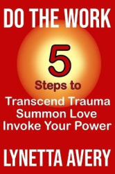 Do the Work - 5 Steps to Transcend Trauma, Summon Love and Invoke Your Power