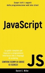 JavaScript - Scopri tutti i segreti della programmazione web lato client. La guida completa per imparare a programmare interfacc