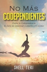 No más Codependientes - Detén la Codependencia Es hora de comenzar a amarte a ti mismo