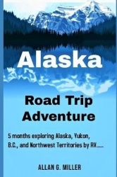 Alaska Road Trip Adventure - 5 months exploring Alaska, Yukon, B.C., and Northwest Territories by RV....