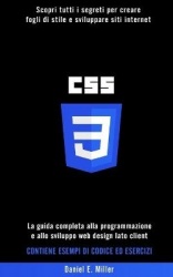 CSS - Scopri tutti i segreti per creare fogli di stile e sviluppare siti internet. La guida completa alla programmazione e allo 