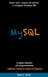 MySQL - Scopri tutti i segreti per gestire e sviluppare database SQL . La guida completa alla programmazione. CONTIENE ESEMPI DI