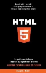 HTML - Scopri tutti i segreti della programmazione e sviluppo web design lato client. La guida completa per imparare a programma