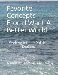 Favorite Concepts From I Want A Better World - Seeking Infinite Political Realities