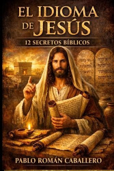 El Idioma de Jesús - 12 secretos bíblicos que te enseñarán un nuevo lenguaje espiritual
