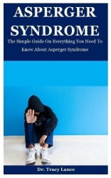 Asperger Syndrome - The Simple Guide On Everything You Need To Know About Asperger Syndrome