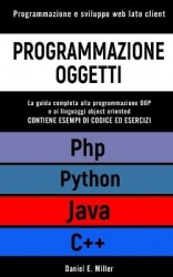 Programmazione Oggetti - Programmazione e sviluppo web lato client. PYTHON, JAVA, PHP, C++: la guida completa alla programmazion