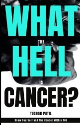 What the Hell is Cancer? - Know yourself and the cancer within you