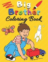 Big Brother Coloring Book - with Dinosaurs, Robots, Monsters Truck, Cars, Planes and Vehicles Cute Gift Idea From New Baby to Bi