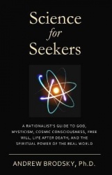 Science for Seekers - A Rationalist's Guide to God, Mysticism, Quantum Consciousness, Free Will, Life After Death, and the Spiri