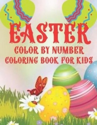 Easter Color By Number Coloring Book For Kids - An Amazing Easter Coloring Book For Kids With Easter Illustrations ( Easter Colo