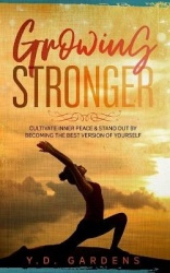 Growing Stronger - Cultivate inner peace & stand out by becoming the best version of yourself