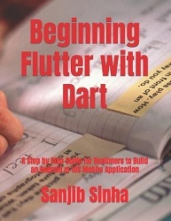 Beginning Flutter with Dart - A Step by Step Guide for Beginners to Build an Android or iOS Mobile Application