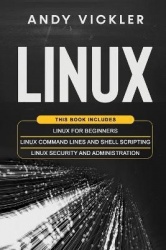 Linux - This book includes: Linux for Beginners + Linux Command Lines and Shell Scripting + Linux Security and Administration