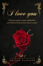 I love you - Timeless lessons, daily inspiration and wisdom from 30 must read classics (vol. 1)