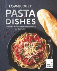 Low-Budget Pasta Dishes - Awesome Pasta Recipes That are Easy on the Pocket