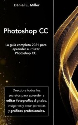 Photoshop - La guía completa 2021 para aprender a utilizar Photoshop CC. Descubre todos los secretos para aprender a editar foto