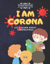 I Am Corona - Learn About Coronavirus - Teach About Covid-19 Coronavirus to Your Kids - Children's Book About Coronavirus