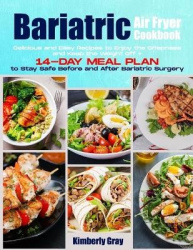 Bariatric Air Fryer Cookbook - Delicious and Easy Recipes to Enjoy the Crispness and Keep the Weight Off + 14-Day Meal Plan to S