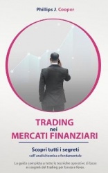 Trading Nei Mercati Finanziari - Scopri tutti i segreti sull' analisi tecnica e fondamentale. La guida completa a tutte le tecni