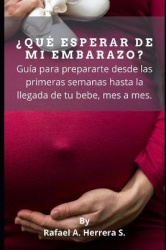 ?Que esperar de mi embarazo? - Guia para prepararte desde las primeras semanas hasta la llegada de tu bebe, mes a mes.