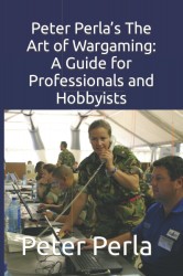 Peter Perla’s The Art of Wargaming: A Guide for Professionals and Hobbyists (Professional Wargaming)