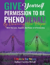 Give Yourself Permission To Be Phenomenal! By Discovering Your Purpose - With The Love, Support, And Power of A Partnership