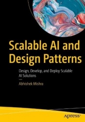 Scalable AI and Design Patterns : Design, Develop, and Deploy Scalable AI Solutions