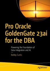 Pro Oracle GoldenGate 23ai for the DBA : Powering the Foundation of Data Integration and AI