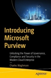 Introducing Microsoft Purview : Unlocking the Power of Governance, Compliance, and Security in the Modern Cloud Enterprise