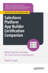 Salesforce Platform App Builder Certification Companion - Mastering the Essentials for Exam Success and Beyond