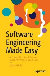 Software Engineering Made Easy : A Comprehensive Reference Guide for Writing Good Code
