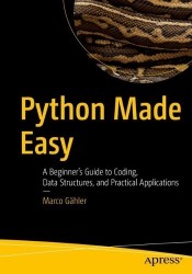 Python Made Easy : A Beginner’s Guide to Coding, Data Structures, and Practical Applications