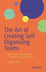 The Art of Creating Self-Organizing Teams : Agile Team Coaching from a Journeyman to an Expert