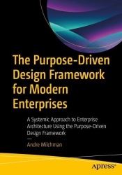 The Purpose Driven Design Framework for Modern Enterprises : A Systemic Approach to Enterprise Architecture Using the