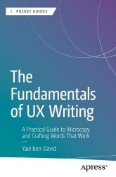 The Fundamentals of UX Writing : A Practical Guide to Microcopy and Crafting Words That Work