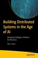 Building Distributed Systems in the Age of AI : Designing Intelligent, Resilient Architectures