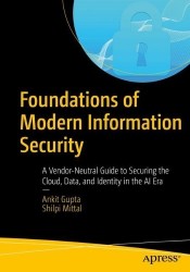 Foundations of Modern Information Security : A Vendor-Neutral Guide to Securing the Cloud, Data, and Identity in the AI Era