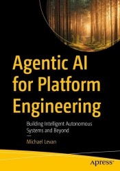 Agentic AI for Platform Engineering - Building Intelligent Autonomous Systems and Beyond