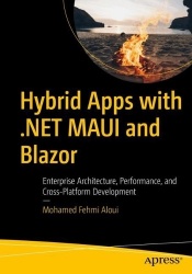 Hybrid Apps with .NET MAUI and Blazor : Enterprise Architecture, Performance, and Cross-Platform Development