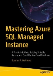 Mastering Azure SQL Managed Instance - A Practical Guide to Building Scalable, Secure, and Cost-Effective Cloud Databases