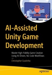 AI-Assisted Unity Game Development : Master High-Fidelity Game Creation Using AI-Driven, No-Code Workflows