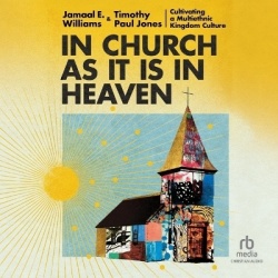 In Church as It Is in Heaven - Cultivating a Multiethnic Kingdom Culture
