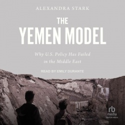 The Yemen Model - Why U.S. Policy Has Failed in the Middle East